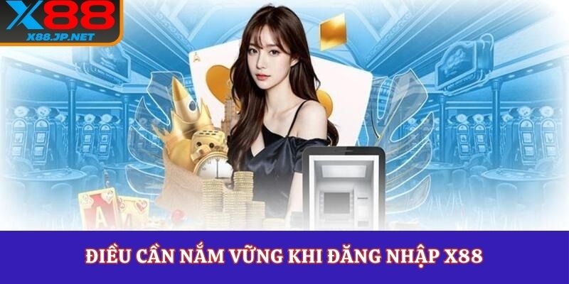 Điều cần nắm vững khi đăng nhập X88
